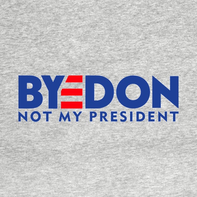 BYEDON - NOT MY PRESIDENT by smilingnoodles